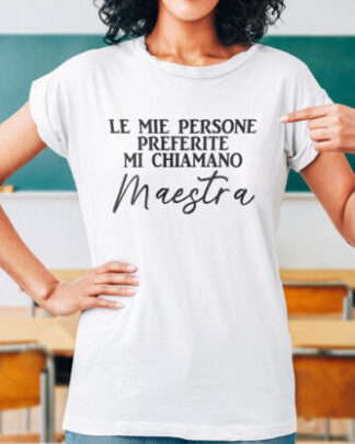 T-Shirt Maglietta o Felpa Personalizzata “Le Mie Persone Preferite Mi Chiamano Maestra” – Idea Regalo Maestra, Regalo Fine Anno